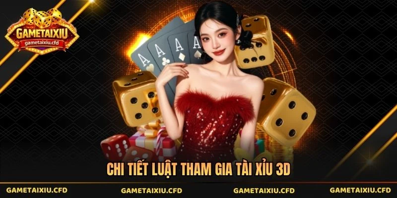 Chi tiết luật tham gia tài xỉu 3d