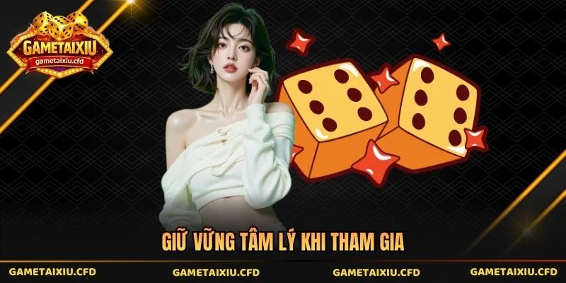 Giữ vững tâm lý khi tham gia