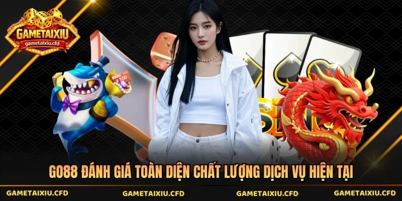 Go88 Đánh Giá Toàn Diện Chất Lượng Dịch Vụ Hiện Tại