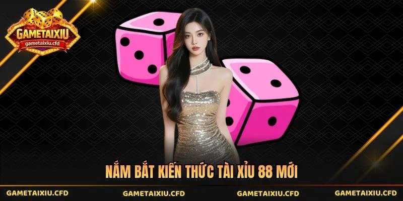 Nắm bắt kiến thức tài xỉu 88 mới