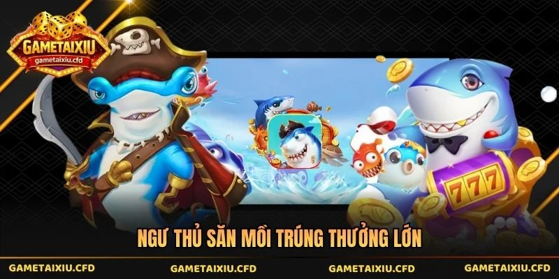 Ngư thủ săn mồi trúng thưởng lớn