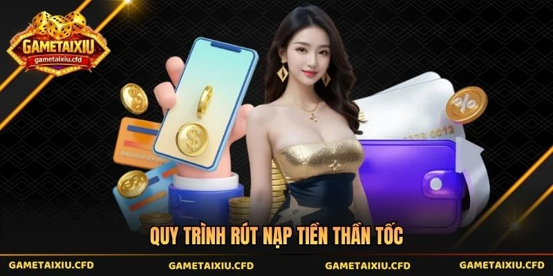 Quy trình rút nạp tiền thần tốc