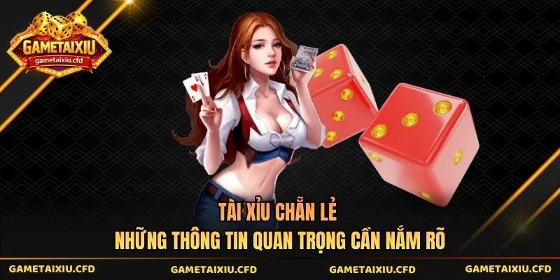 Tài Xỉu Chẵn Lẻ - Những Thông Tin Quan Trọng Cần Nắm Rõ