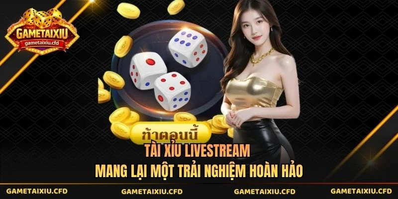 Tài Xỉu Livestream Mang Lại Một Trải Nghiệm Hoàn Hảo